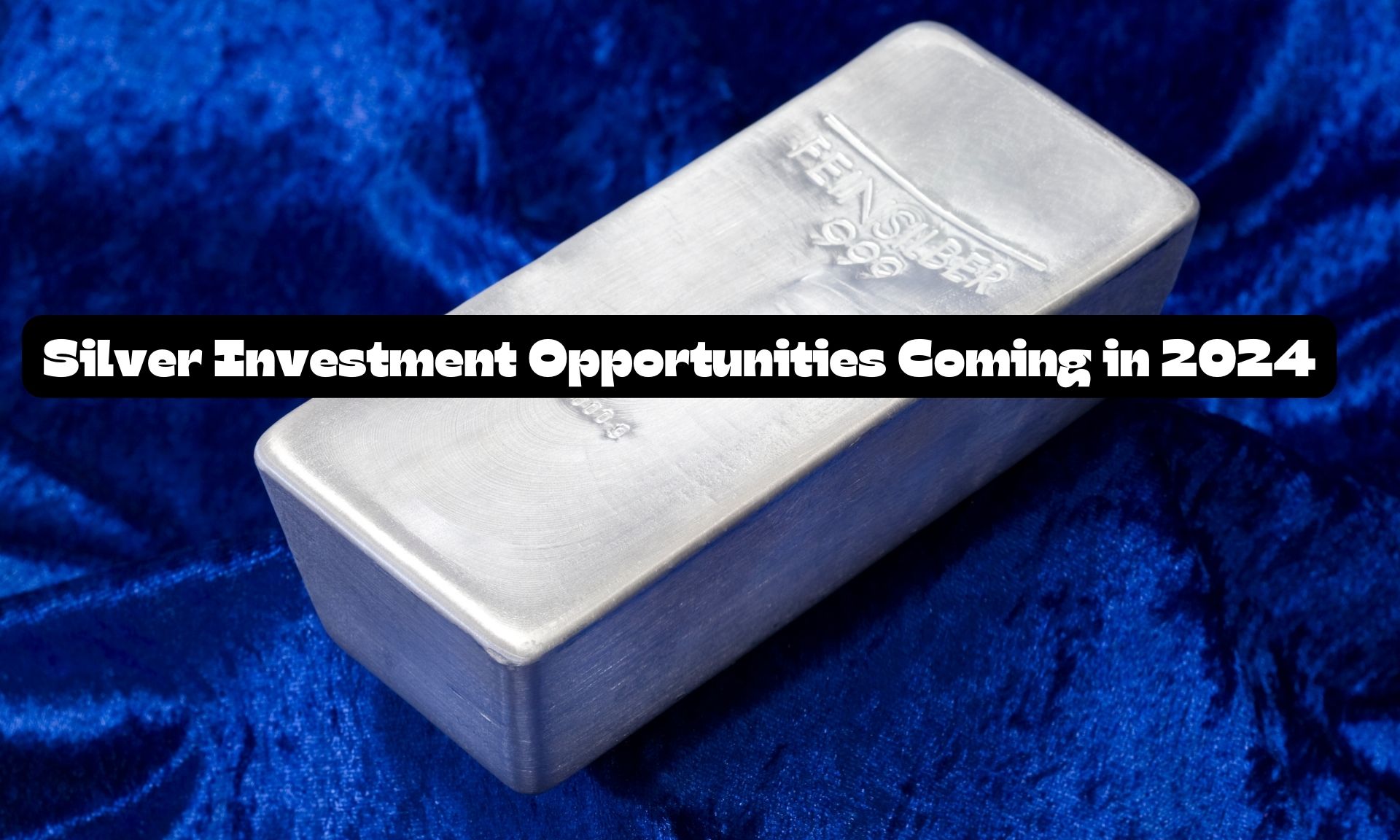 Silver Investment Opportunities Coming in 2024